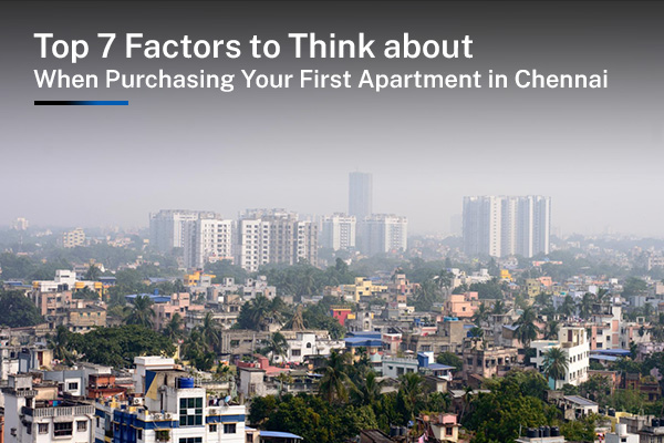 Top 7 Factors to Think About When Purchasing Your First Apartment in Chennai