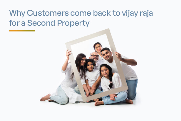 Why Customers Come Back to Vijay Raja for a Second Property